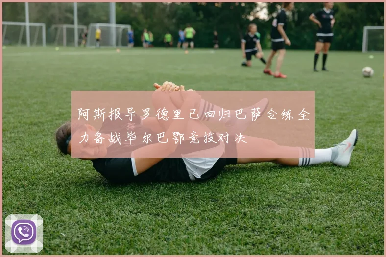 阿斯报导罗德里已回归巴萨合练全力备战毕尔巴鄂竞技对决